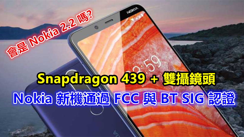 Snapdragon 439 + 雙攝鏡頭：Nokia 新機通過 FCC 與 BT SIG 認證；會是 Nokia 2.2 嗎？