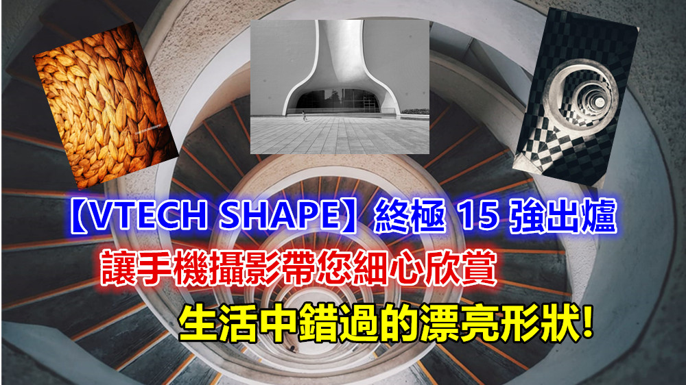 【VTECH SHAPE】終極 15 強出爐：讓手機攝影帶您細心欣賞生活中錯過的漂亮形狀!
