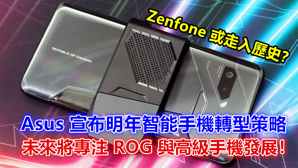 Zenfone 或走入歷史？Asus 宣布明年智能手機轉型策略；未來將專注 ROG 與高級手機發展！