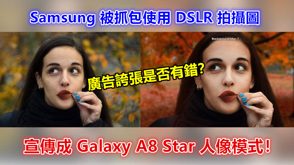 廣告誇張是否有錯？Samsung 被抓包使用 DSLR 拍攝圖宣傳成 Galaxy A8 Star 人像模式！