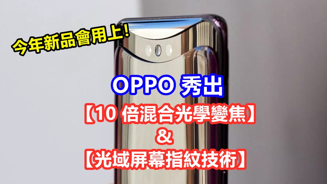 展示真實力：OPPO 秀出【10 倍混合光學變焦】和【光域屏幕指紋技術】；今年新品會用上！