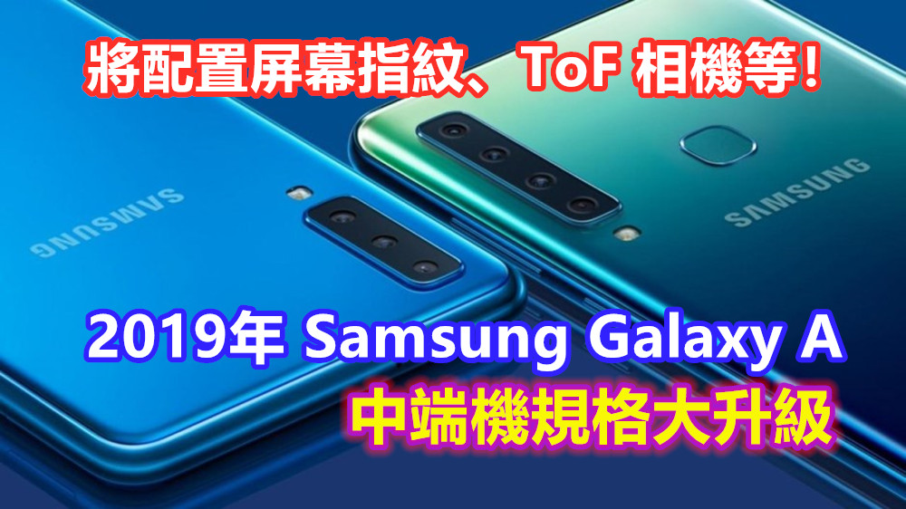 全力反擊：2019年 Samsung Galaxy A 中端機規格大升級；將配置屏幕指紋、ToF 相機等！