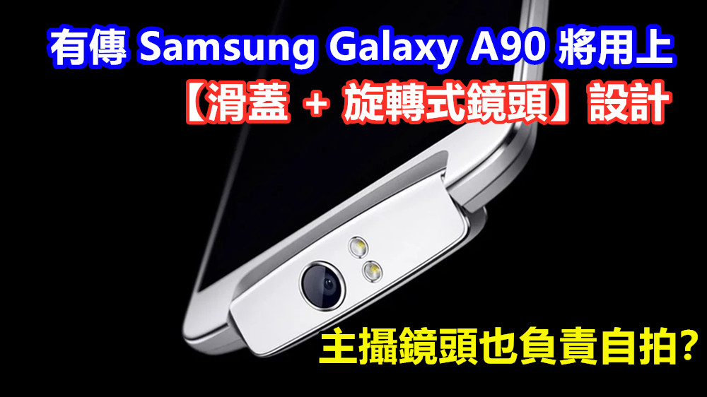 玩出新個性：有傳 Samsung Galaxy A90 將用上【滑蓋 + 旋轉式鏡頭】設計；主攝鏡頭也負責自拍？
