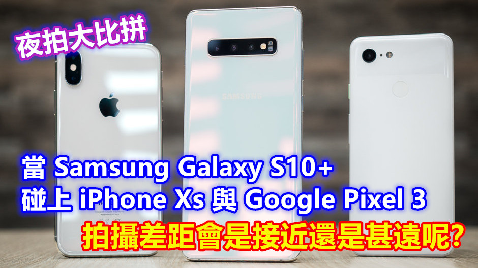 夜拍大比拼：當 Samsung Galaxy S10+ 碰上 iPhone Xs 與 Google Pixel 3，拍攝差距會是接近還是甚遠呢？