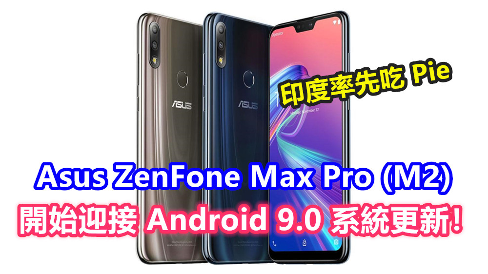 印度率先吃 Pie：Asus ZenFone Max Pro (M2) 開始迎接 Android 9.0 系統更新！