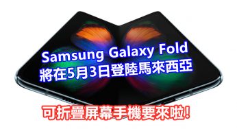 官方放出預告：Samsung Galaxy Fold 將在5月3日登陸馬來西亞；可折疊屏幕手機要來啦！