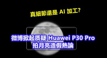 真細節還是 AI 加工？微博掀起质疑 Huawei P30 Pro 拍月亮造假熱論；更有大V 因此事丟了飯碗