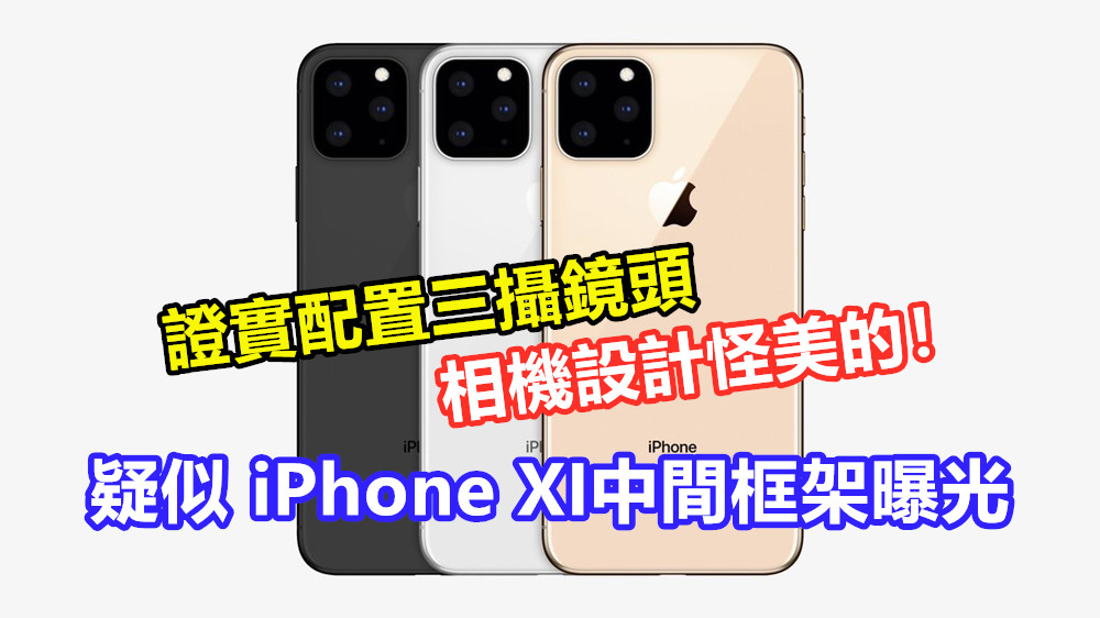 顛覆審美觀：疑似iPhone XI 中間框架曝光;證實配置三攝鏡頭，相機設計怪美的！
