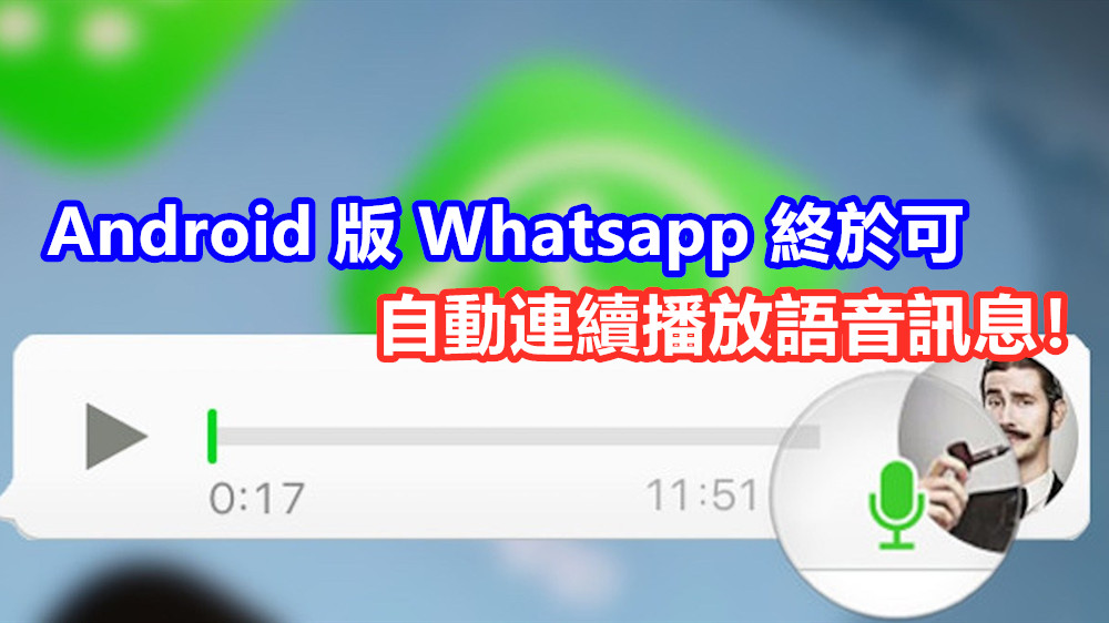 Apps 更新：Android 版 Whatsapp 終於可自動連續播放語音訊息；未來或可查訊息被轉發次數！