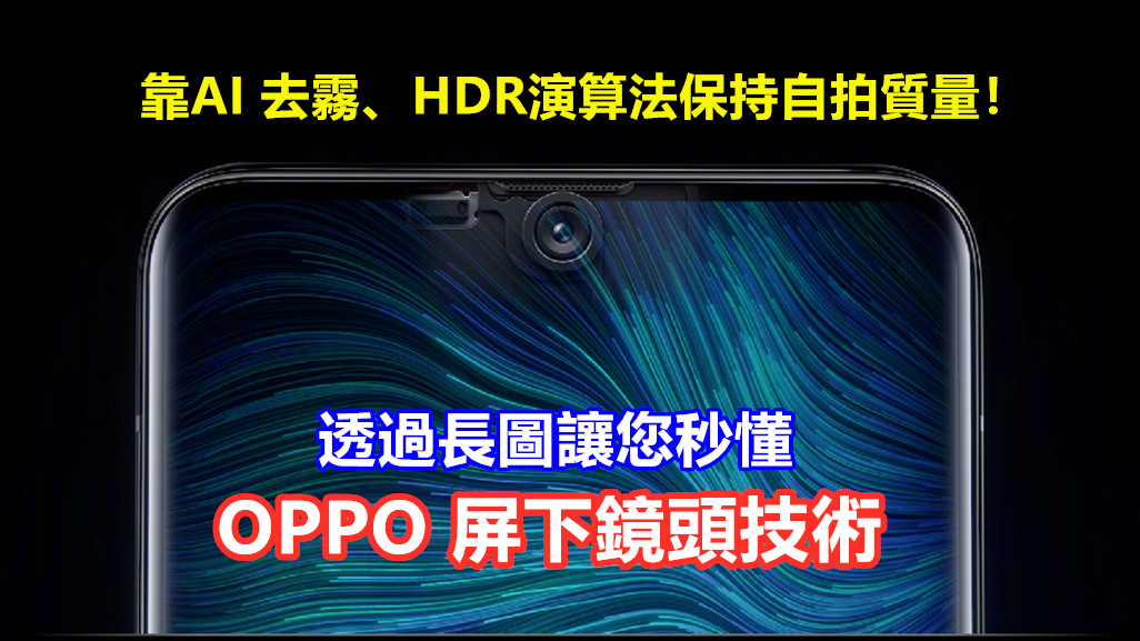 透視全景屏駕到：透過長圖讓您秒懂 OPPO 屏下鏡頭技術；靠AI 去霧、HDR演算法保持自拍質量！