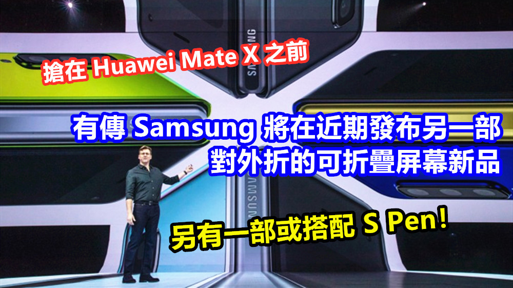 搶在 Huawei Mate X 之前：有傳 Samsung 將在近期發布另一部對外折的可折疊屏幕新品；另有一部或搭配 S Pen！
