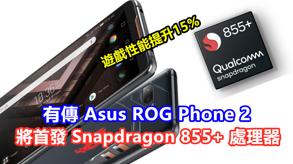 遊戲性能提升15%：有傳 Asus ROG Phone 2 將首發 Snapdragon 855+ 處理器！