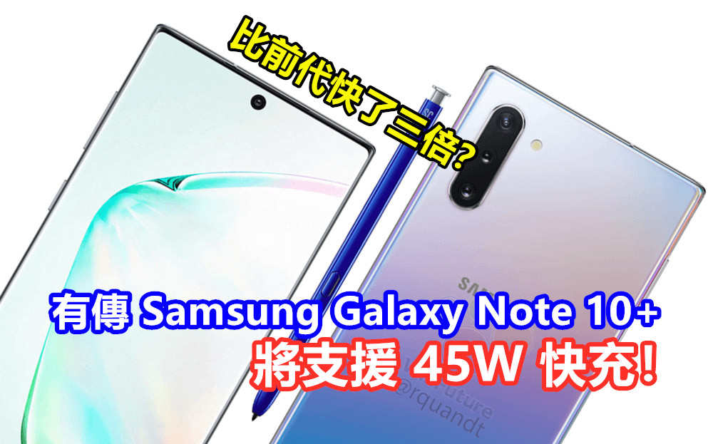 比前代快了三倍？有傳 Samsung Galaxy Note 10+ 將支援 45W 快充！