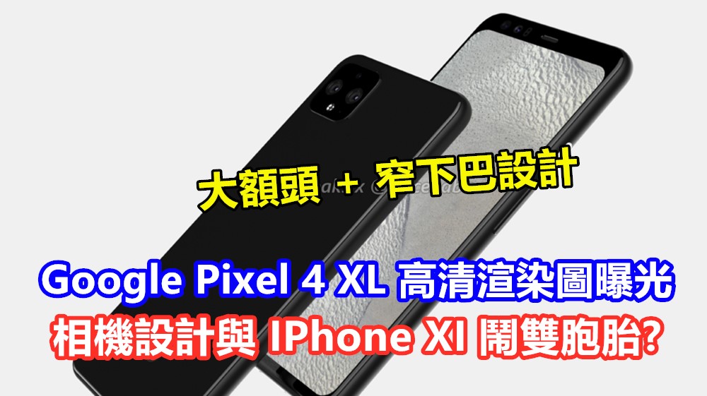 大額頭 + 窄下巴設計：Google Pixel 4 XL 高清渲染圖曝光；相機設計與 IPhone XI 鬧雙胞胎?