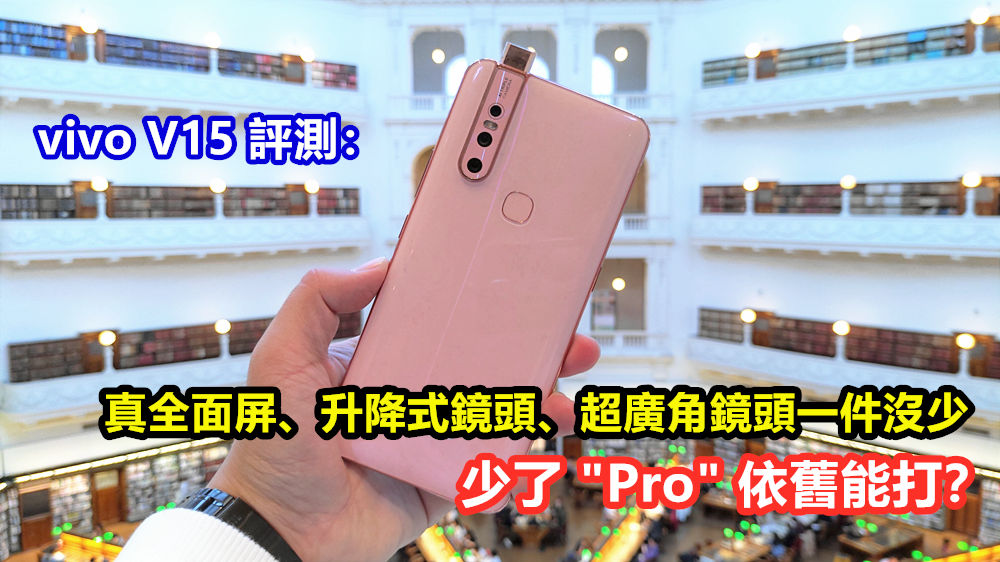 vivo V15 評測：真全面屏、升降式鏡頭、超廣角鏡頭一件沒少；少了 “Pro” 依舊能打？