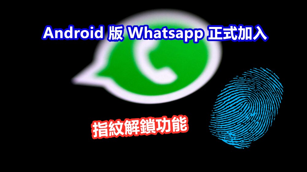 隱私受保護：Android 版 Whatsapp 正式加入指紋解鎖功能；日後洗澡不怕被人偷查看訊息啦！