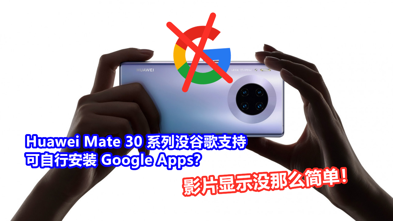 Huawei Mate 30 系列没谷歌支持可自行安装 Google Apps？影片显示没那么简单！