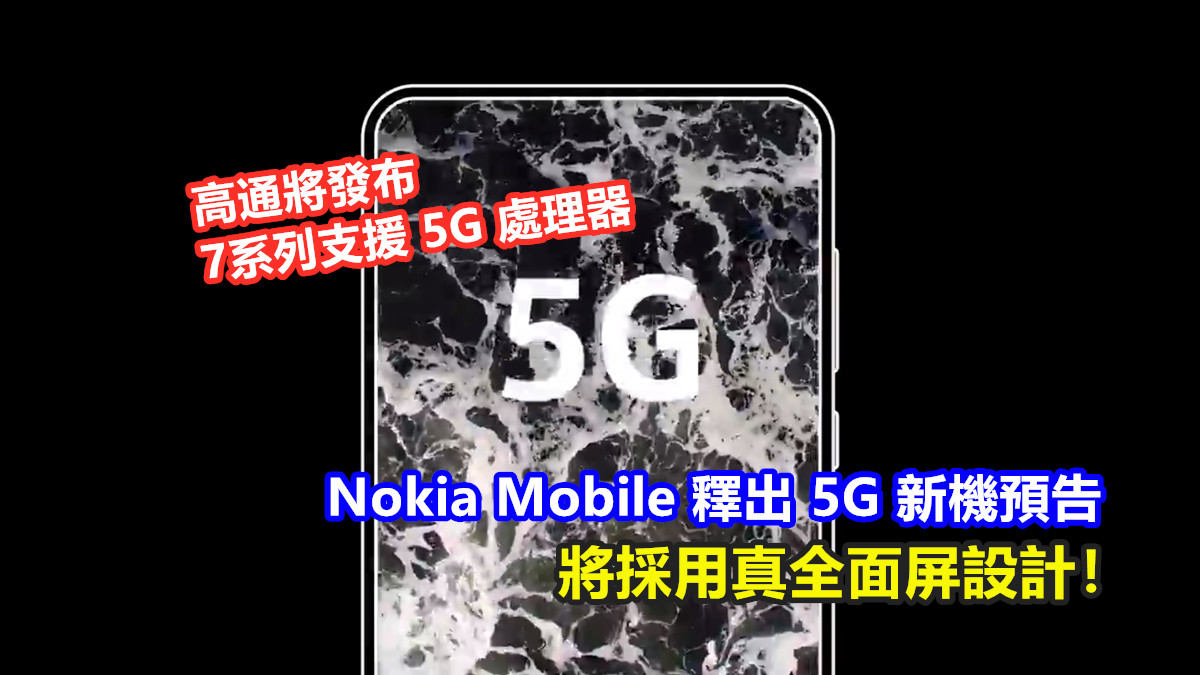 高通將發布7系列支援 5G 處理器：Nokia Mobile 釋出 5G 新機預告；將採用真全面屏設計！