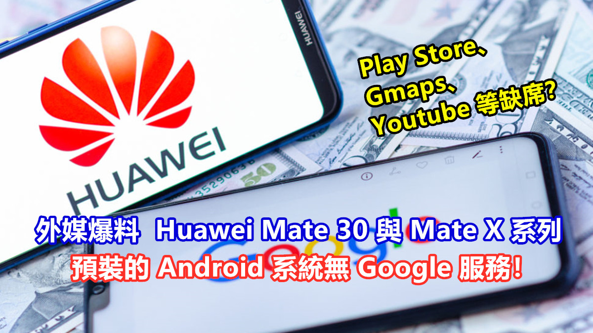 Play Store、Gmaps、Youtube 等缺席？外媒爆料 Huawei Mate 30 與 Mate X系列預裝的 Android系統無 Google服務！