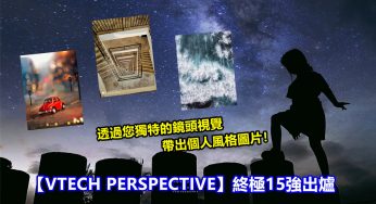 【VTECH PERSPECTIVE】終極15強出爐：透過您獨特的鏡頭視覺，帶出個人風格圖片！