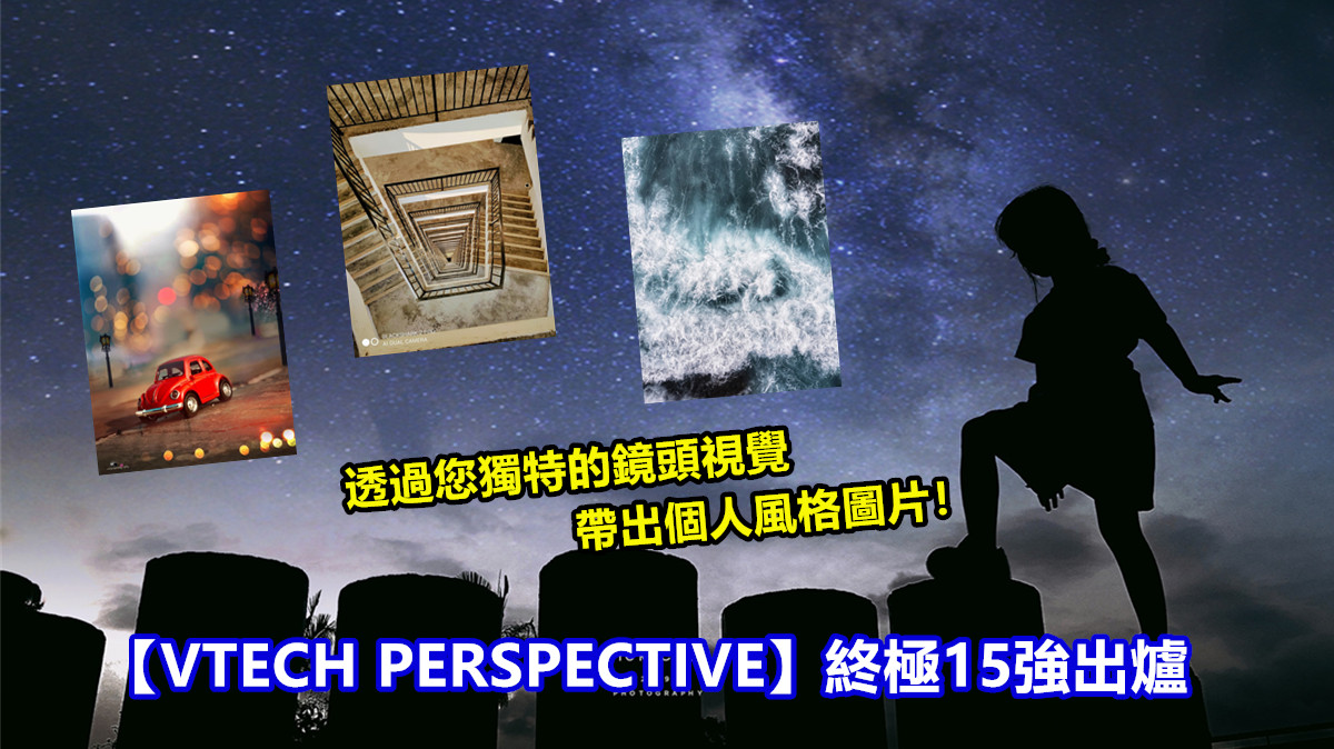 【VTECH PERSPECTIVE】終極15強出爐：透過您獨特的鏡頭視覺，帶出個人風格圖片！