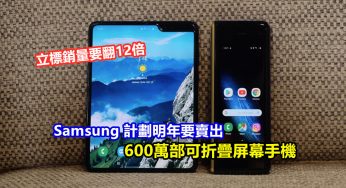 立標銷量要翻12倍：Samsung 計劃明年要賣出 600萬部可折疊屏幕手機；Galaxy Fold 2 要來了？