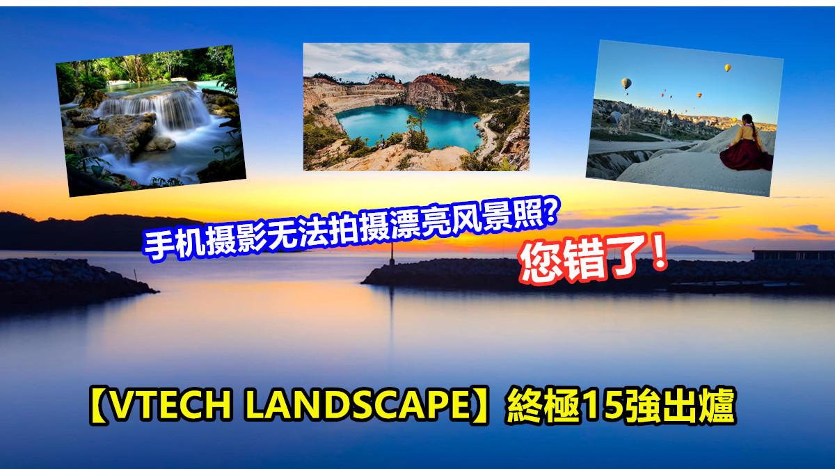 【VTECH LANDSCAPE】終極15強出爐：手机摄影无法拍摄漂亮风景照？您错了！