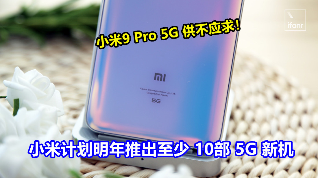 4G被急催交棒：小米计划明年推出至少10部 5G 新机；小米9 Pro 5G 供不应求！