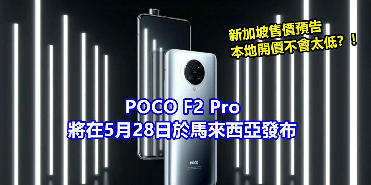 驍龍865、6400萬四攝：POCO F2 Pro將在5月28日於馬來西亞發布；新加坡售價預告本地開價不會太低！