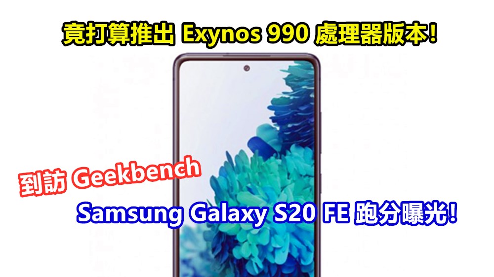 到訪 Geekbench：Samsung Galaxy S20 FE 跑分曝光；竟打算推出 Exynos 990 處理器版本！