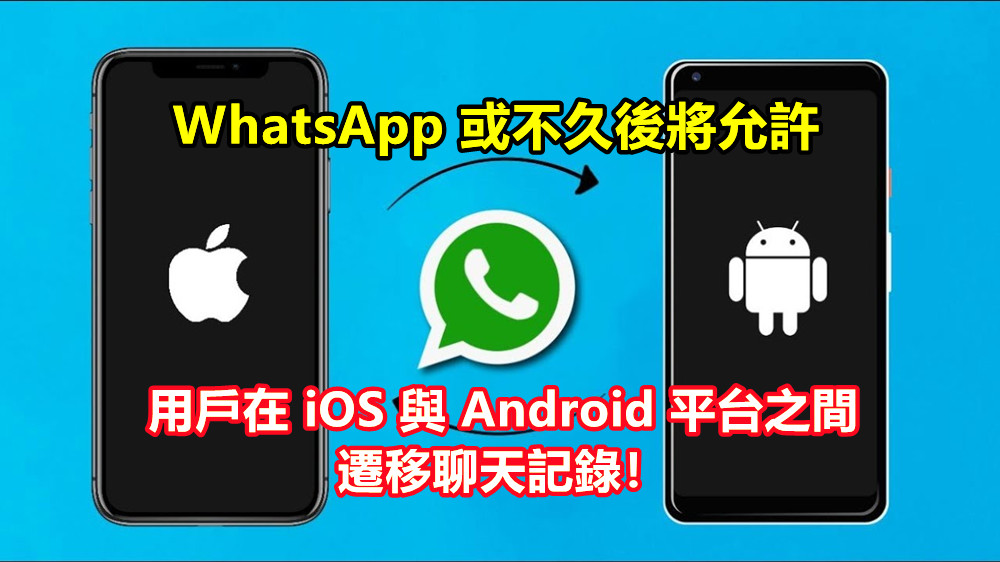 可放心跳槽去？ WhatsApp 或不久後將允許用戶在 iOS 與 Android 平台之間遷移聊天記錄！