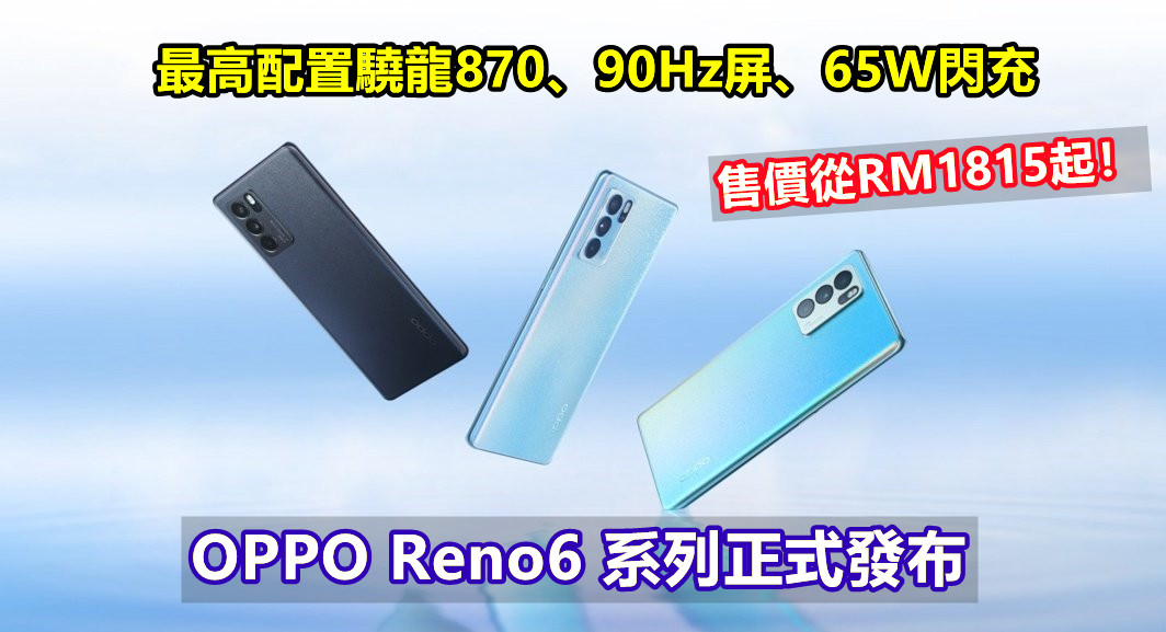 最高配置驍龍870、90Hz屏、65W閃充：OPPO Reno6 系列正式發布；售價從RM1815起！