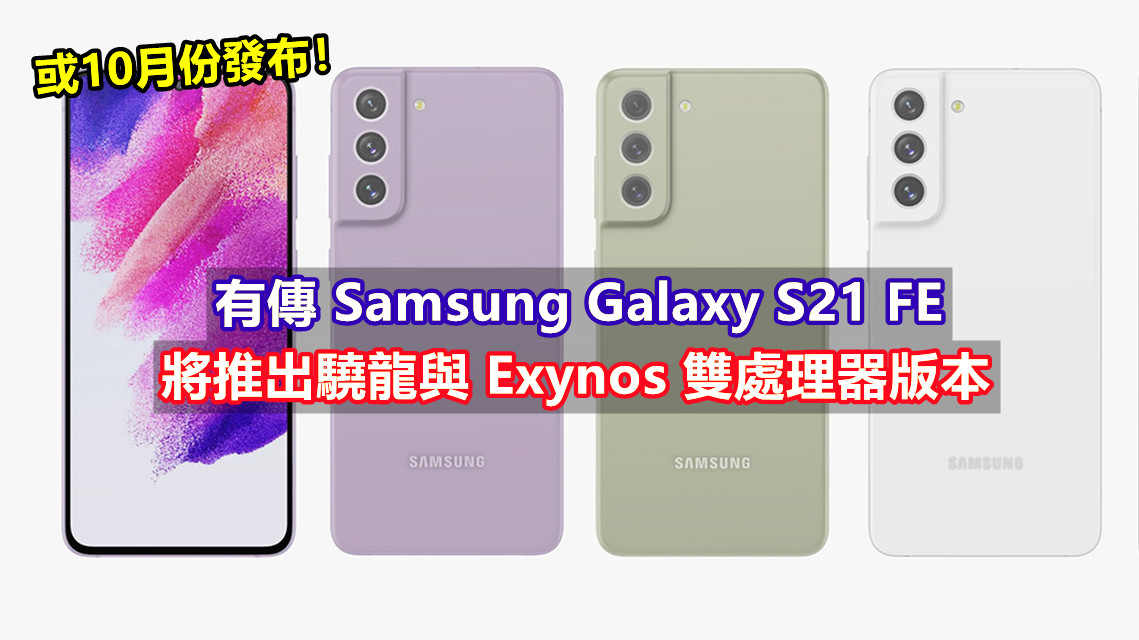 復產在望！有傳 Samsung Galaxy S21 FE 將推出驍龍與 Exynos 雙處理器版本；或10月份發布！