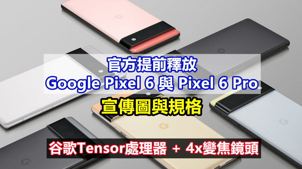 谷歌Tensor處理器 + 4x變焦鏡頭：官方提前釋放 Google Pixel 6 與 Pixel 6 Pro 宣傳圖與規格；美呆了！