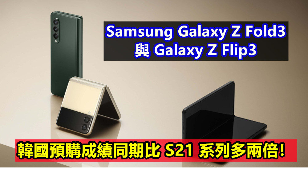 賣瘋了？ Samsung Galaxy Z Fold3 與 Galaxy Z Flip3 韓國預購成績同期比 S21 系列多兩倍！