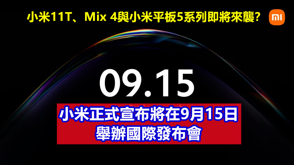 小米正式宣布將在9月15日舉辦國際發布會；小米11T、Mix 4與小米平板5系列即將來襲？