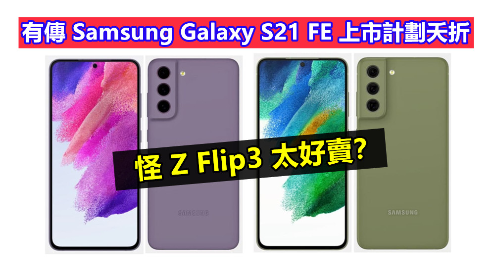 怪 Z Flip3 太好賣？有傳 Samsung Galaxy S21 FE 上市計劃夭折；無緣在10月份亮相！