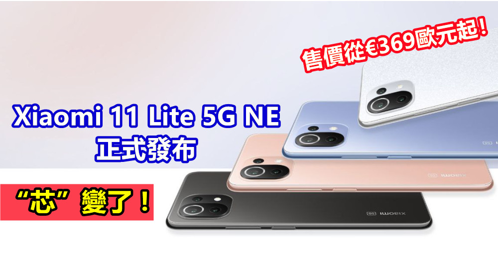“芯”變了：小米11 Lite 5G NE 正式發布；售價從€369歐元起！