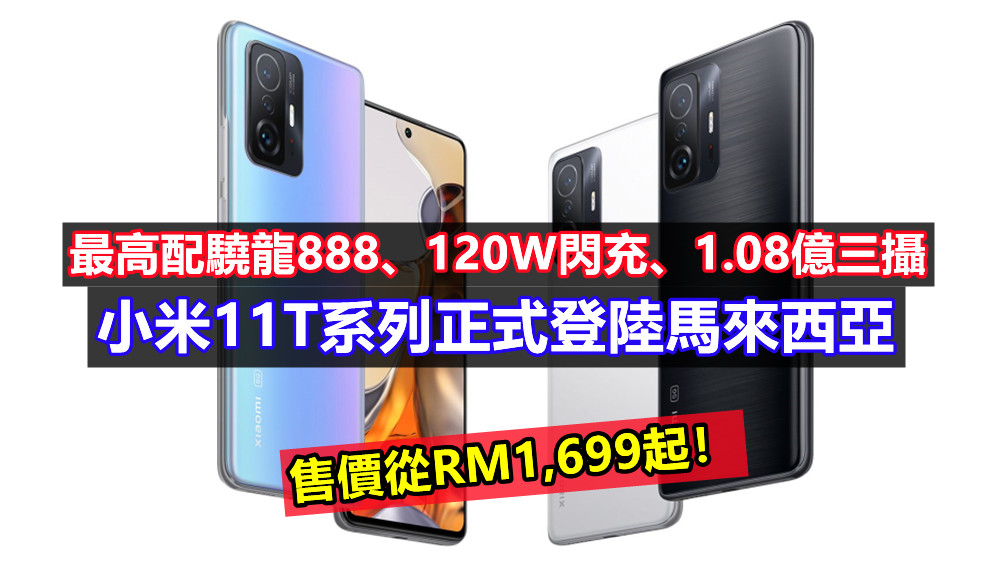 最高配驍龍888、120W閃充、1.08億三攝：小米11T系列正式登陸馬來西亞；售價從RM1,699起！