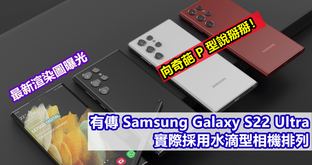 最新渲染圖曝光：有傳 Samsung Galaxy S22 Ultra 實際採用水滴型相機排列；向奇葩 P 型說掰掰！