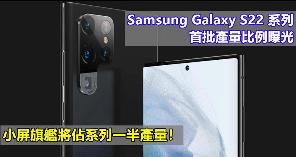Samsung Galaxy S22 系列首批產量比例曝光；小屏旗艦將佔系列一半產量！