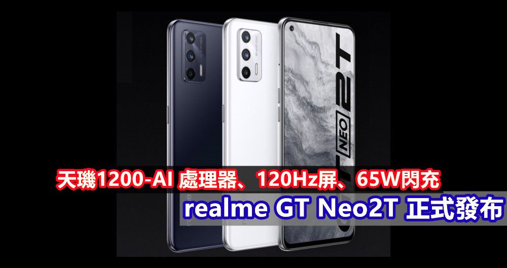 天璣1200-AI 處理器、120Hz屏、65W閃充：realme GT Neo2T 正式發布；售價從 RM1,234 起！