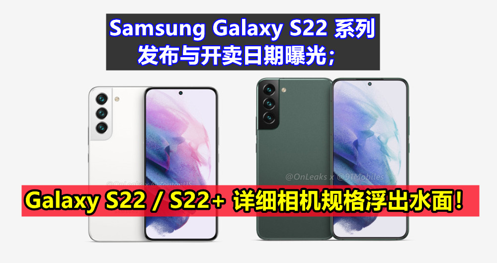 Samsung Galaxy S22 系列发布与开卖日期曝光；Galaxy S22 / S22+ 详细相机规格浮出水面！