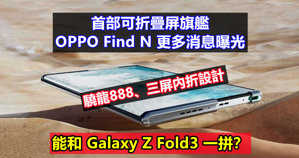 驍龍888、三屏內折設計：首部可折疊屏旗艦 OPPO Find N 更多消息曝光；能和 Galaxy Z Fold3 一拼？ ！