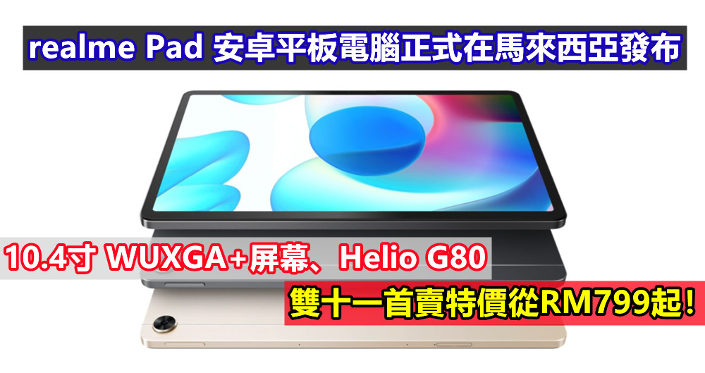 10.4寸屏、Helio G80：realme Pad 安卓平板電腦正式在馬來西亞發布；雙十一首賣特價從RM799起！