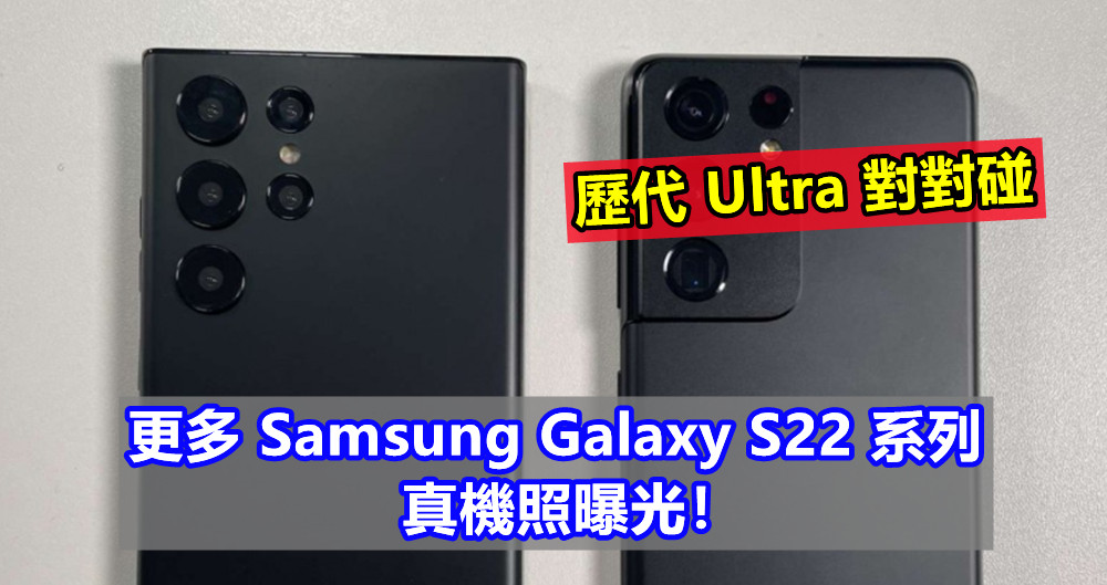 歷代 Ultra 對對碰：更多 Samsung Galaxy S22 系列真機照曝光！