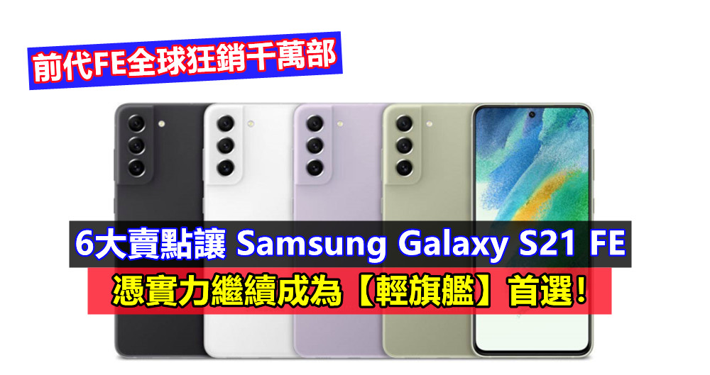 前代FE全球狂銷千萬部：6大賣點讓 Samsung Galaxy S21 FE 憑實力繼續成為【輕旗艦】首選！