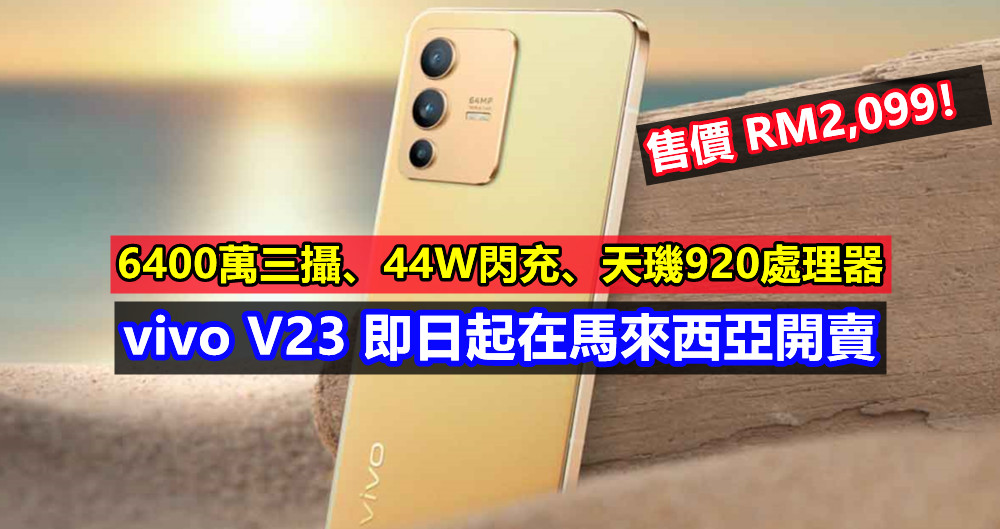 6400萬三攝、44W閃充、天璣920處理器：vivo V23 即日起在馬來西亞開賣；售價 RM2,099！