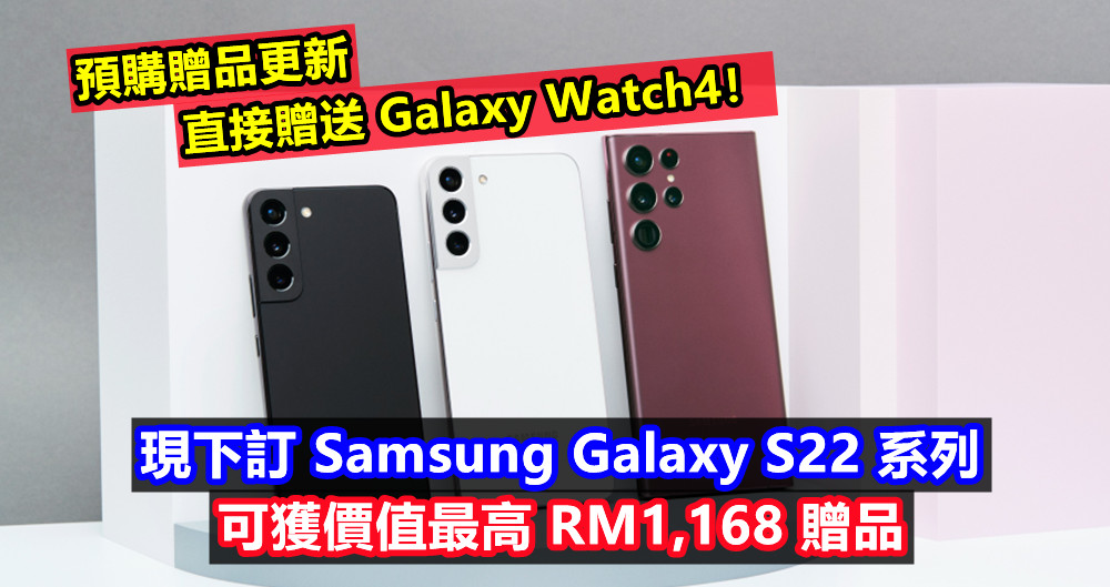預購贈品更新：現下訂 Samsung Galaxy S22 系列可獲價值最高 RM1,168 贈品；直接贈送 Galaxy Watch4！