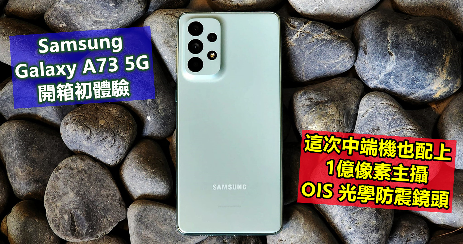 Samsung Galaxy A73 5G 開箱初體驗：這次中端機也配上1億像素主攝 OIS 光學防震鏡頭！
